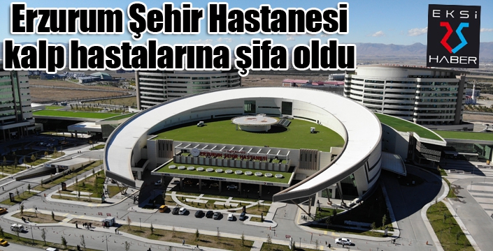 Erzurum Şehir Hastanesi kalp hastalarına şifa oldu