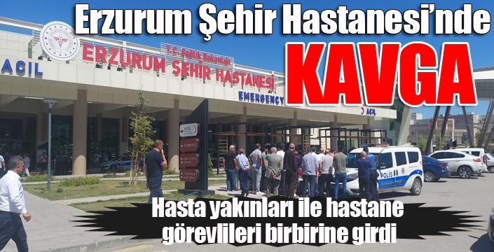 Erzurum şehir hastanesinde kavga