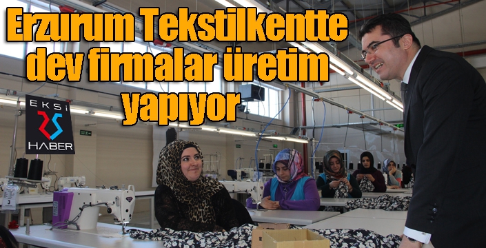 Erzurum Tekstilkentte dev firmalar üretim yapıyor