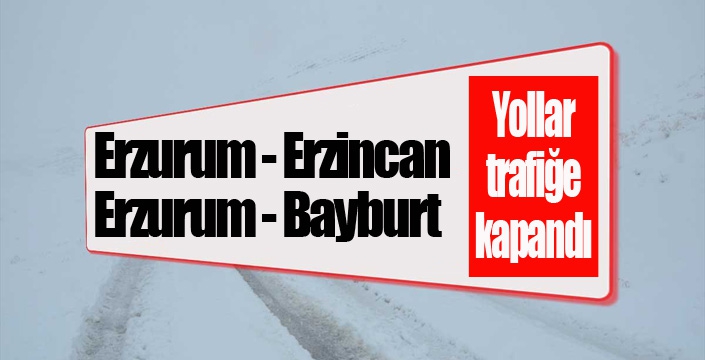 Erzurum’un Erzincan ve Bayburt yolları trafiğe kapatıldı