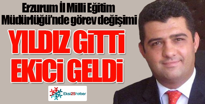 Erzurum'un yeni Milli Eğitim Müdürü Ekici oldu...