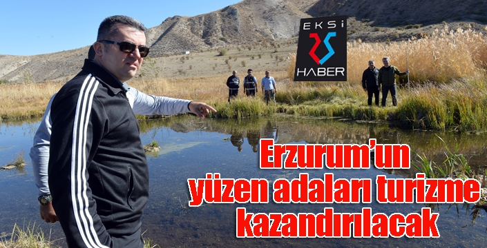 Erzurum’un yüzen adaları turizme kazandırılacak