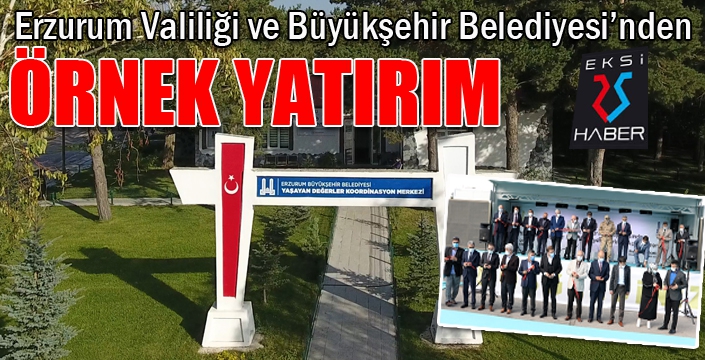 Erzurum Valiliği ve Büyükşehir Belediyesi’nden örnek yatırım