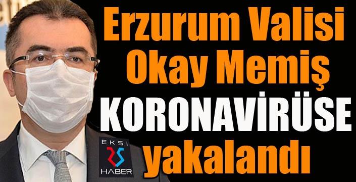 Erzurum Valisi Okay Memiş Koronavirüse yakalandı...