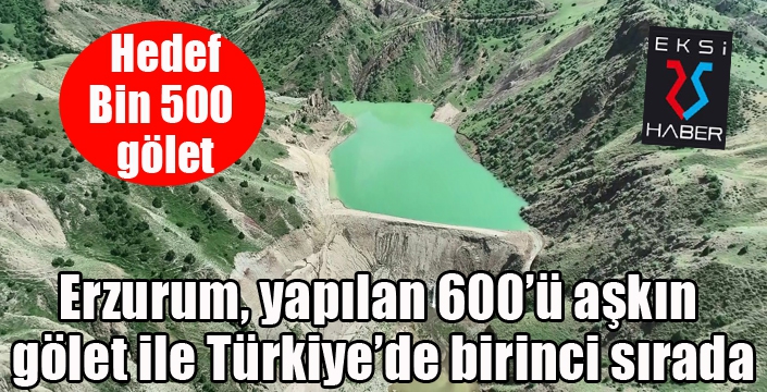 Erzurum yapılan 600’ü aşkın gölet ile Türkiye’de birinci sırada