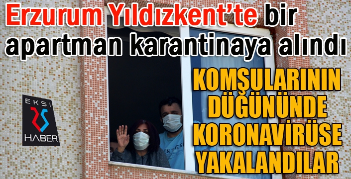 Erzurum Yıldızkent'te bir apartman karantinaya alındı...