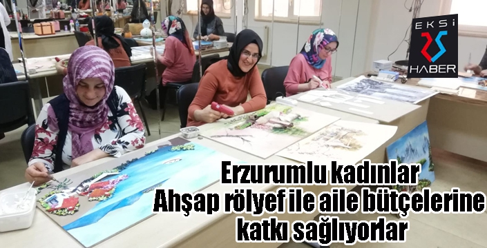 Erzurumlu kadınlar Ahşap rölyef ile aile bütçelerine katkı sağlıyorlar