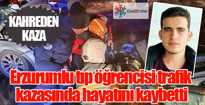 Erzurumlu tıp öğrencisi trafik kazasında hayatını kaybetti