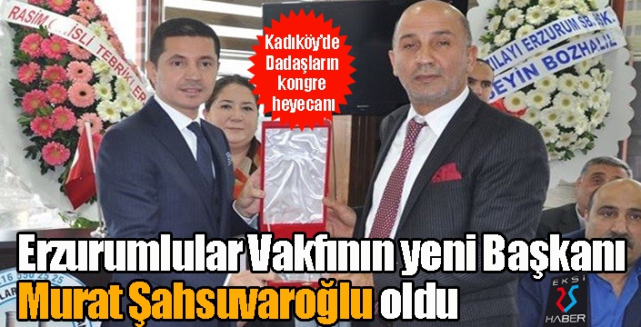 Erzurumlular Vakfının yeni Başkanı Murat Şahsuvaroğlu oldu