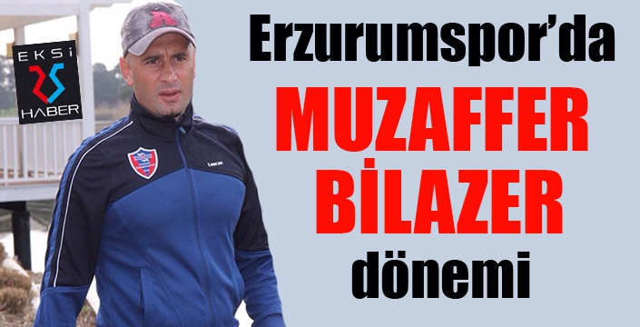 Erzurumspor'da Muzaffer Bilazer dönemi...