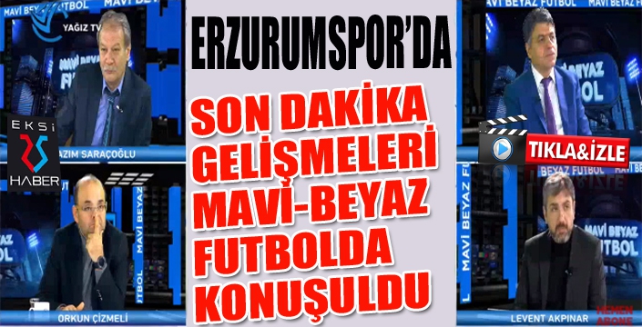 Erzurumspor'da son dakika gelişmeleri Mavi-Beyaz Futbol'da konuşuldu...