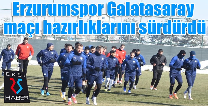 Erzurumspor Galatasaray maç hazırlıklarını sürdürdü