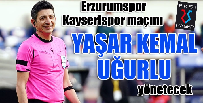 Erzurumspor-Kayserispor maçını Yaşar Kemal Uğurlu yönetecek