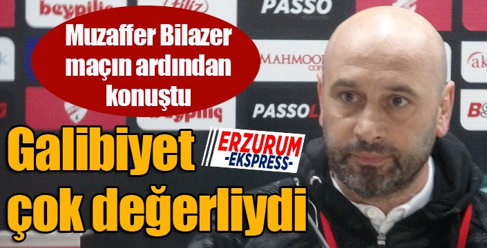 Erzurumspor Teknik Direktörü Muzaffer Bilazer: “Bugün gerçekten galibiyet çok değerliydi”