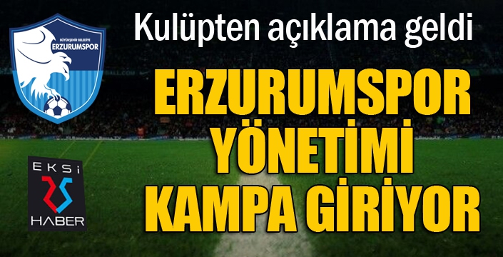 Erzurumspor yönetimi kampa giriyor...