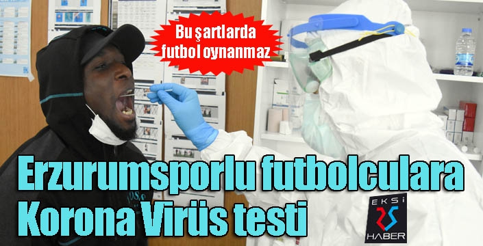 Erzurumsporlu futbolculara Korona Virüs testi yapıldı...