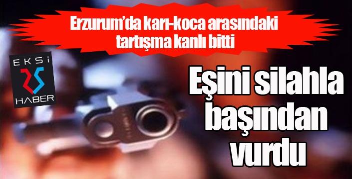 Eşini silahla başından vurdu...