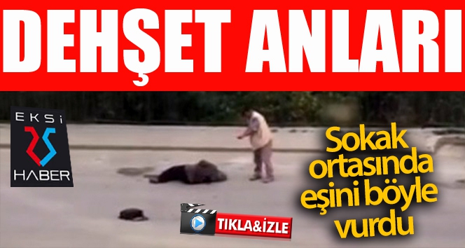 Eşini sokak ortasında böyle vurdu