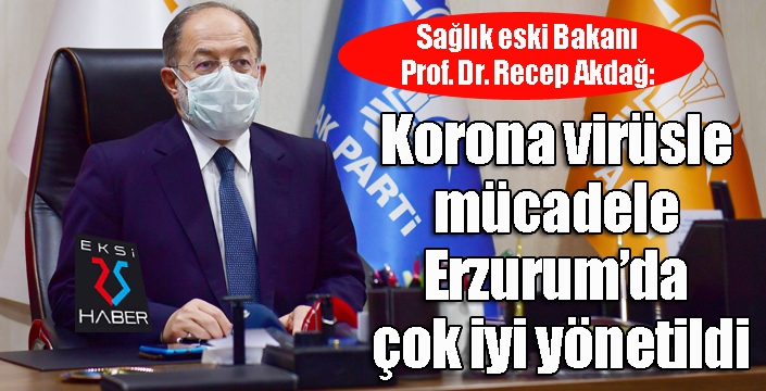 Sağlık eski Bakanı Akdağ: “Korona virüsle mücadele Erzurum’da çok iyi yönetildi”