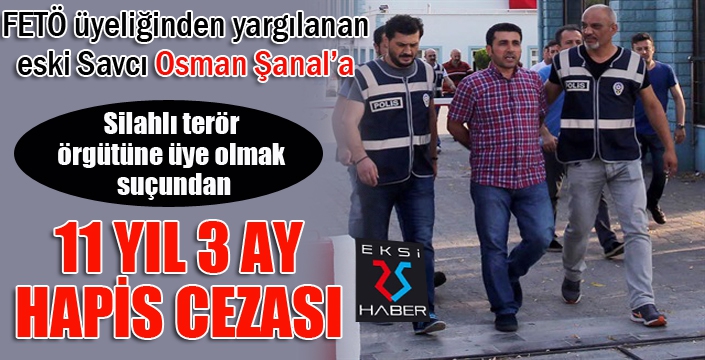 Eski Savcı Şanal'a 11 yıl 3 ay hapis cezası