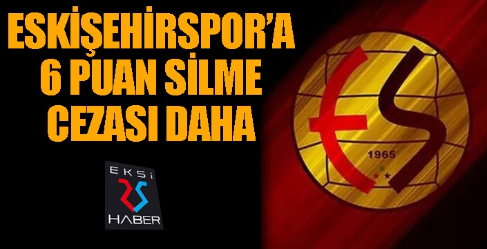 Eskişehirspor'a 6 puan silme cezası ve 2 dönem transfer yasağı