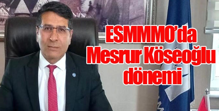 ESMMMO’da Mesrur Köseoğlu dönemi