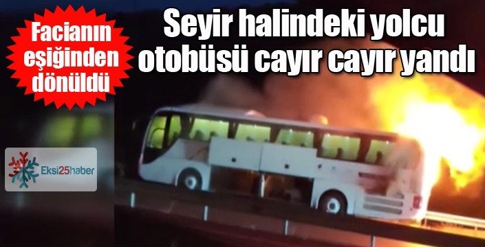 Faciadan dönüldü: Seyir halindeki yolcu otobüsü cayır cayır yandı