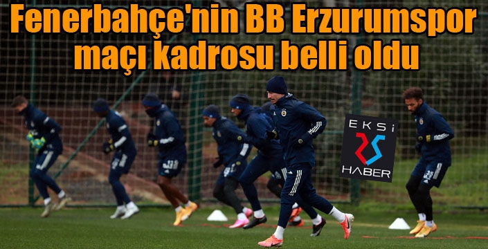 Fenerbahçe'nin BB Erzurumspor maçı kadrosu belli oldu