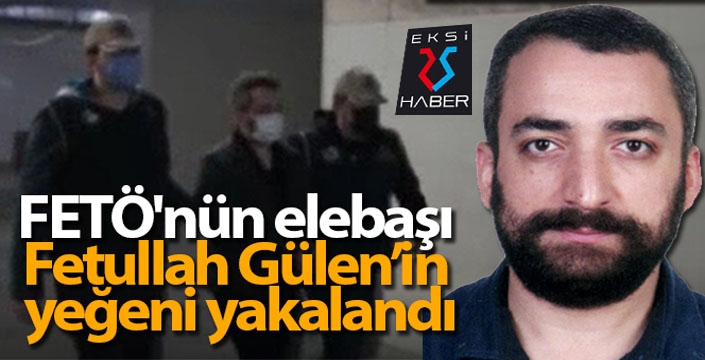 FETÖ'nün elebaşı Fetullah Gülen'in yeğeni yakalandı