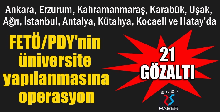 FETÖ/PDY'nin üniversite yapılanmasına 21 gözaltı kararı