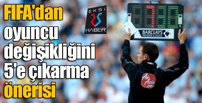 FIFA'dan oyuncu değişikliğini 5'e çıkarma önerisi