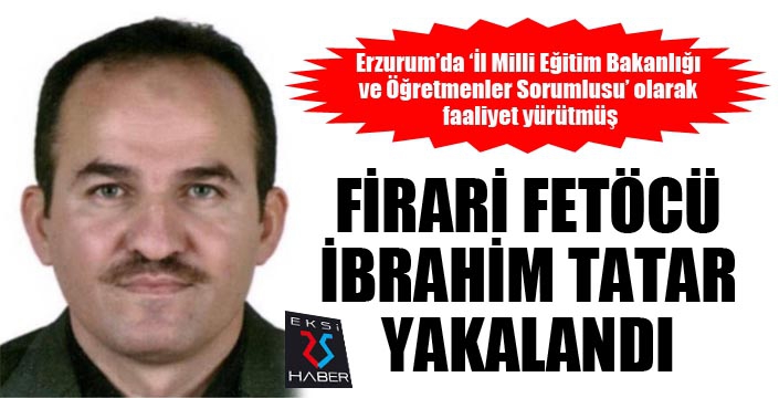 Firari Fetöcü İbrahim Tatar yakalandı...