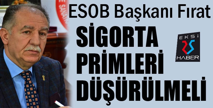 Fırat: Sigorta primleri düşürülmeli