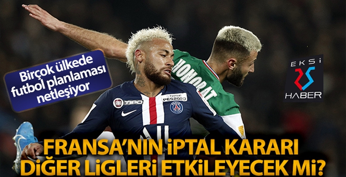 Fransa'nın iptal kararı diğer ligleri etkileyecek mi?