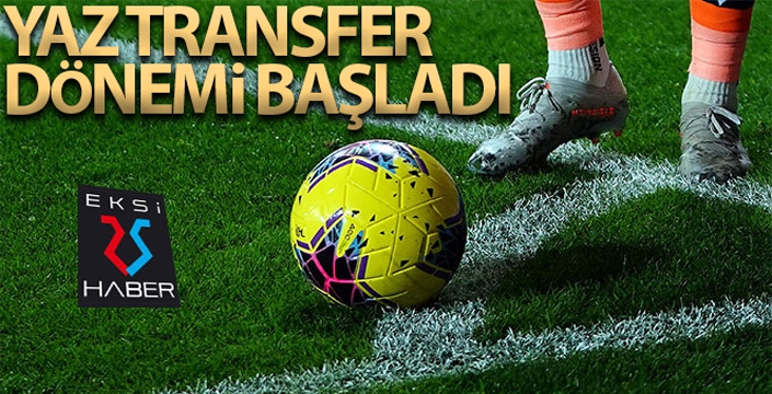 Futbolda yaz transfer dönemi başladı