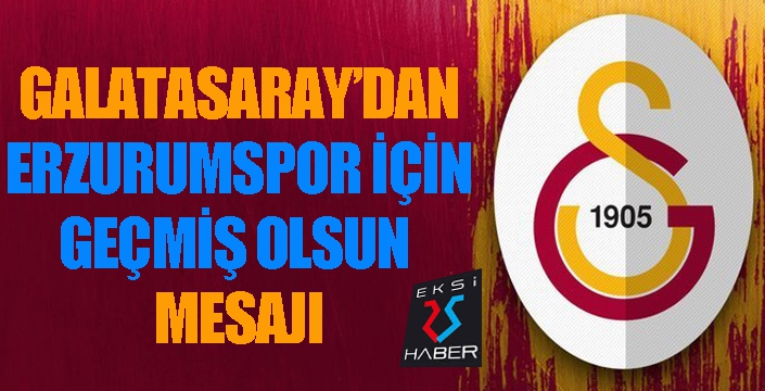 Galatasaray'dan Erzurumspor için geçmiş olsun mesajı...