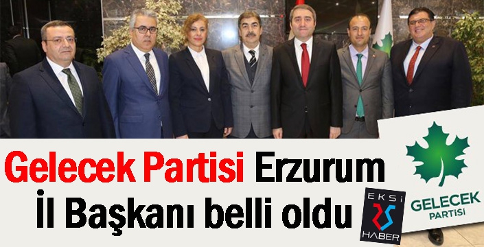 Gelecek Partisi Erzurum il başkanı belli oldu