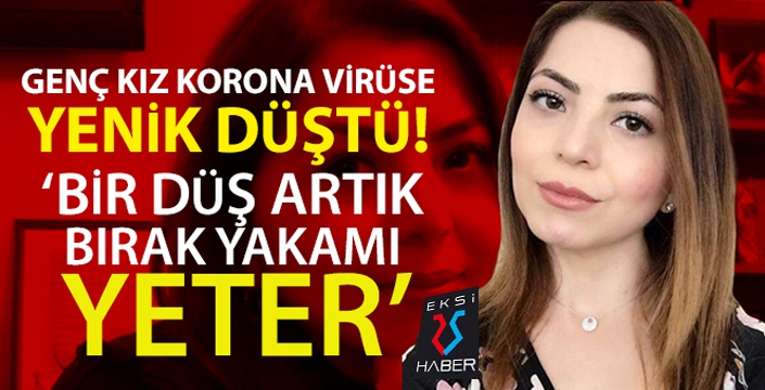 Genç kız korona virüse yenik düştü: 'Bir düş artık ateş, bir bırak yakamı yeter'