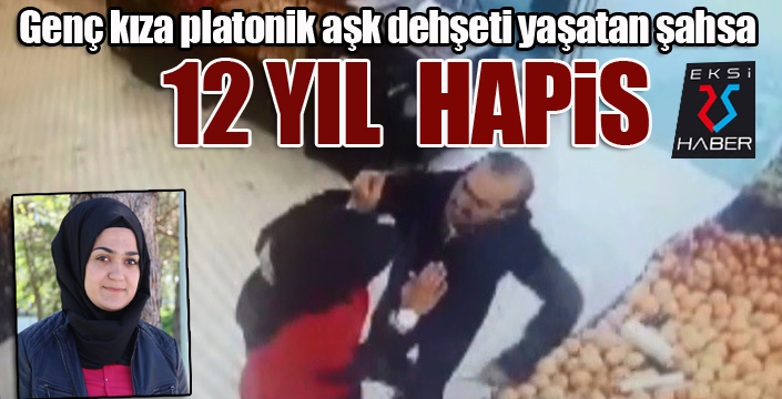 Genç kıza platonik aşk dehşeti yaşatan şahsa 12 yıl hapis cezası