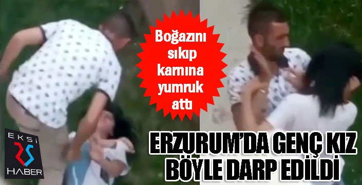 Genç kızın boğazını sıkıp, karnına yumruk atarak darp etti