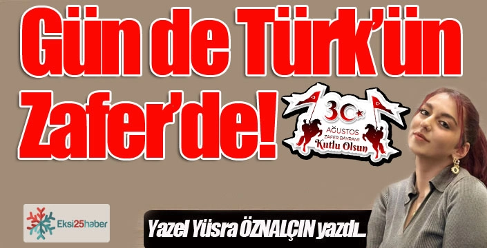 Gün de Türk’ün Zafer’de!
