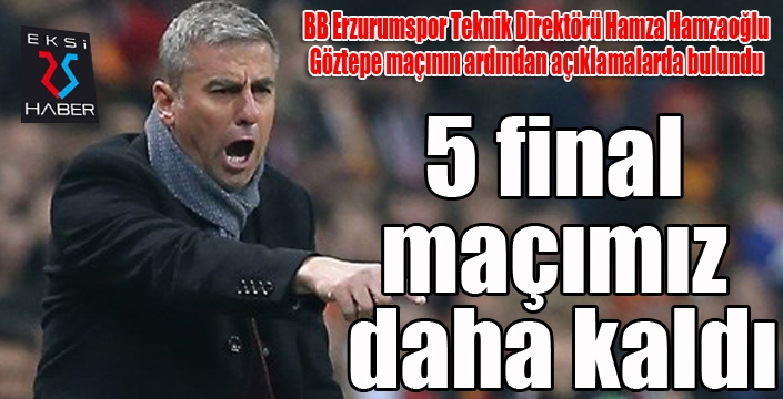 Hamzaoğlu: 5 final maçımız daha kaldı...