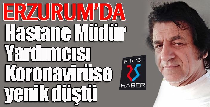 Hastane müdür yardımcısı korona virüse yenik düştü