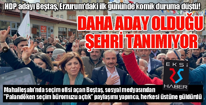 HDP adayı Beştaş, Erzurum'daki ilk gününde komik duruma düştü!