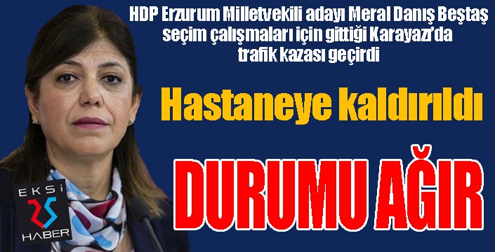 HDP'li Beştaş Karayazıda trafik kazası geçirdi... Durumu ağır...