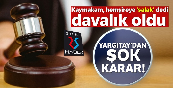 Hemşireye 'salak' diyen Kaymakama Yargıtay'dan şok karar