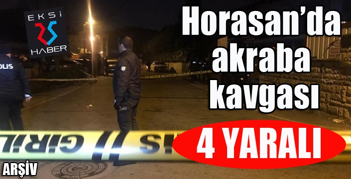 Horasan’da akraba kavgası: 4 yaralı