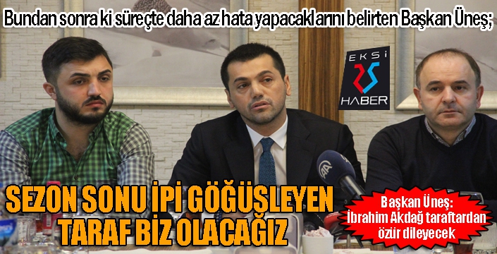 Hüseyin Üneş, “Sezon sonu ipi göğüsleyen taraf biz olacağız”