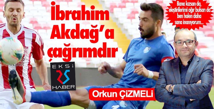 İbrahim Akdağ'a çağrımdır...