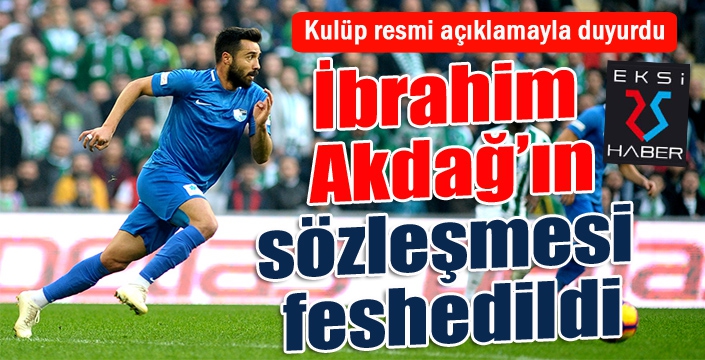 İbrahim Akdağ'ın sözleşmesi feshedildi...